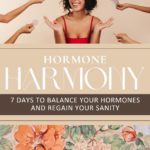 Hormone Harmony: 7 Days to Balance Your Hormones and Regain Your Sanity